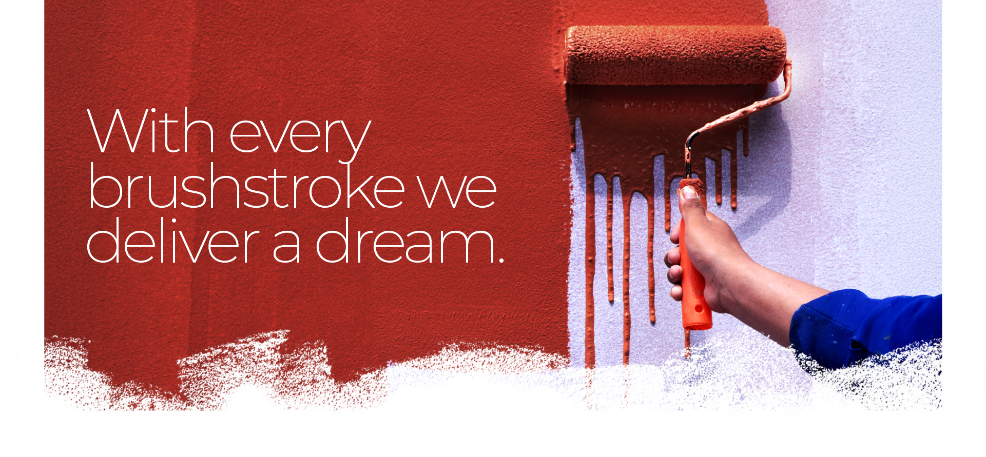 With every brushstroke we deliver a dream.